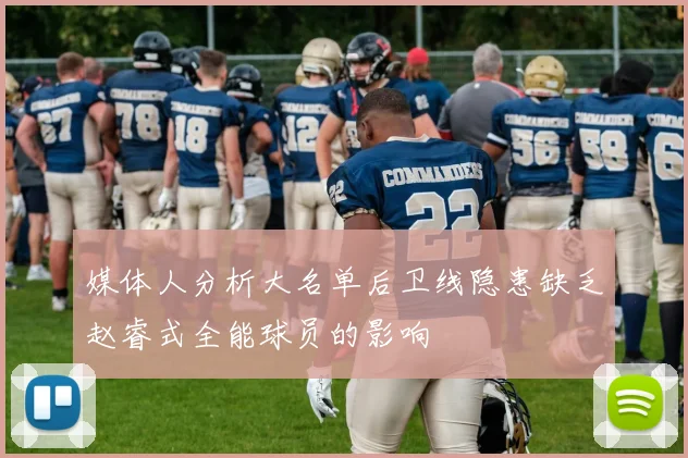 媒体人分析大名单后卫线隐患缺乏赵睿式全能球员的影响